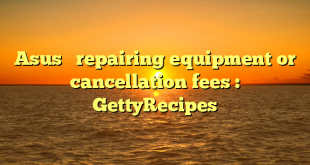 Asus   repairing equipment or cancellation fees : GettyRecipes